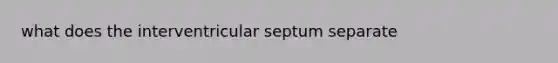 what does the interventricular septum separate