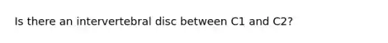 Is there an intervertebral disc between C1 and C2?