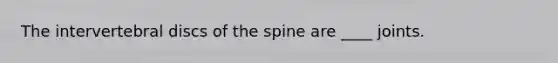 The intervertebral discs of the spine are ____ joints.