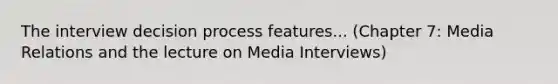 The interview decision process features... (Chapter 7: Media Relations and the lecture on Media Interviews)