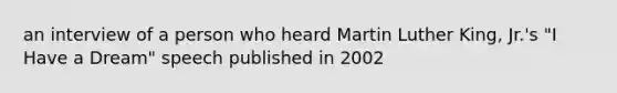 an interview of a person who heard Martin Luther King, Jr.'s "I Have a Dream" speech published in 2002
