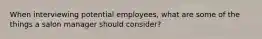 When interviewing potential employees, what are some of the things a salon manager should consider?