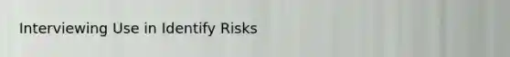 Interviewing Use in Identify Risks