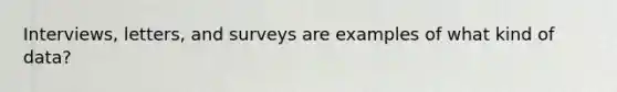 Interviews, letters, and surveys are examples of what kind of data?