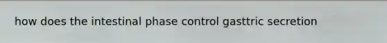 how does the intestinal phase control gasttric secretion