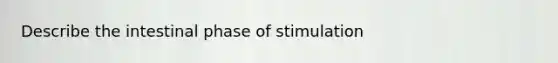 Describe the intestinal phase of stimulation