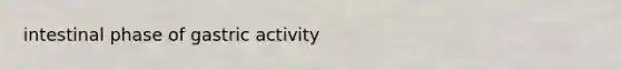 intestinal phase of gastric activity