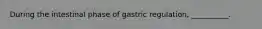 During the intestinal phase of gastric regulation, __________.