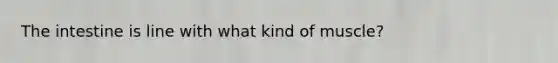 The intestine is line with what kind of muscle?
