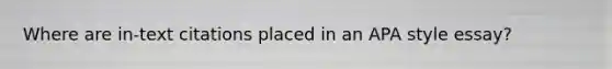 Where are in-text citations placed in an APA style essay?