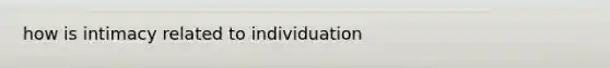 how is intimacy related to individuation