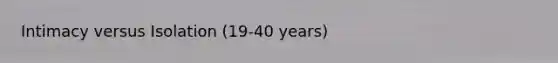 Intimacy versus Isolation (19-40 years)