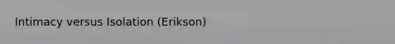 Intimacy versus Isolation (Erikson)