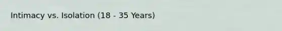 Intimacy vs. Isolation (18 - 35 Years)