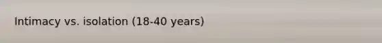 Intimacy vs. isolation (18-40 years)