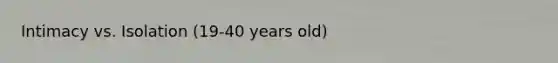 Intimacy vs. Isolation (19-40 years old)