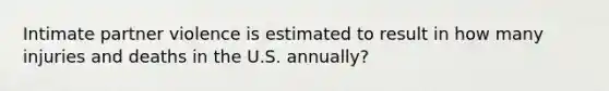 Intimate partner violence is estimated to result in how many injuries and deaths in the U.S. annually?