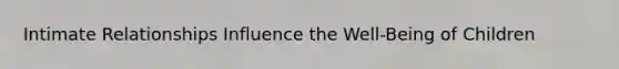 Intimate Relationships Influence the Well-Being of Children