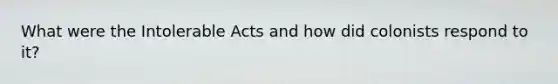 What were the Intolerable Acts and how did colonists respond to it?