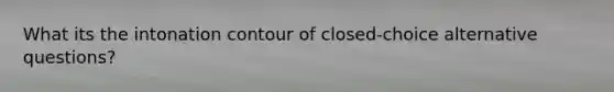 What its the intonation contour of closed-choice alternative questions?