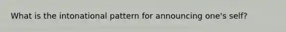 What is the intonational pattern for announcing one's self?