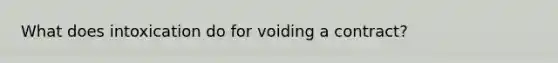 What does intoxication do for voiding a contract?