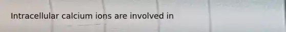 Intracellular calcium ions are involved in