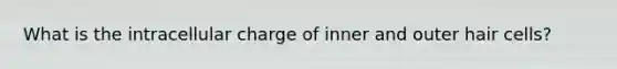 What is the intracellular charge of inner and outer hair cells?