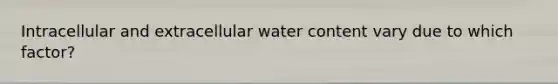 Intracellular and extracellular water content vary due to which factor?