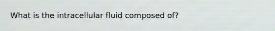 What is the intracellular fluid composed of?