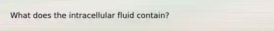 What does the intracellular fluid contain?