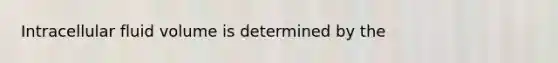 Intracellular fluid volume is determined by the