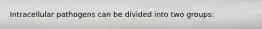 Intracellular pathogens can be divided into two groups: