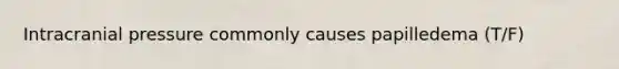 Intracranial pressure commonly causes papilledema (T/F)