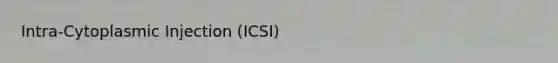 Intra-Cytoplasmic Injection (ICSI)