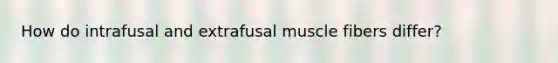 How do intrafusal and extrafusal muscle fibers differ?