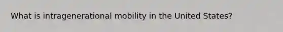 What is intragenerational mobility in the United States?