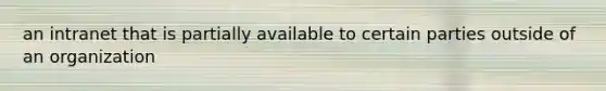 an intranet that is partially available to certain parties outside of an organization