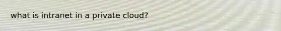 what is intranet in a private cloud?
