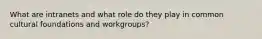 What are intranets and what role do they play in common cultural foundations and workgroups?