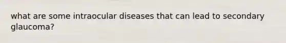 what are some intraocular diseases that can lead to secondary glaucoma?