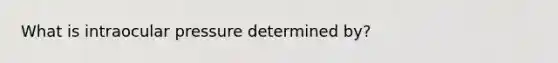 What is intraocular pressure determined by?