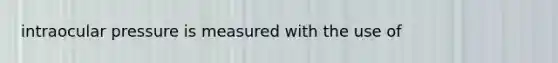 intraocular pressure is measured with the use of