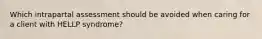 Which intrapartal assessment should be avoided when caring for a client with HELLP syndrome?