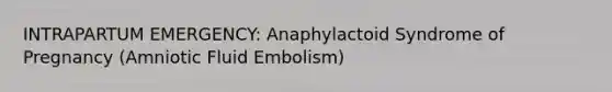 INTRAPARTUM EMERGENCY: Anaphylactoid Syndrome of Pregnancy (Amniotic Fluid Embolism)