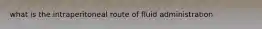 what is the intraperitoneal route of fluid administration