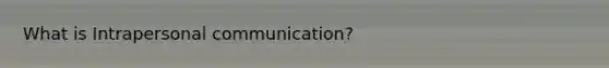 What is Intrapersonal communication?