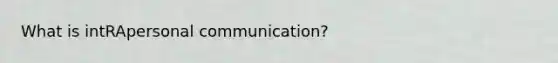 What is intRApersonal communication?