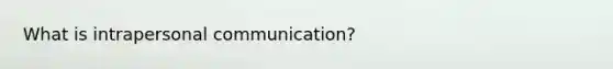 What is intrapersonal communication?