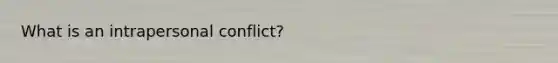 What is an intrapersonal conflict?